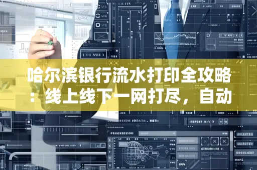 哈尔滨银行流水打印全攻略:线上线下一网打尽,自动截取轻松搞定