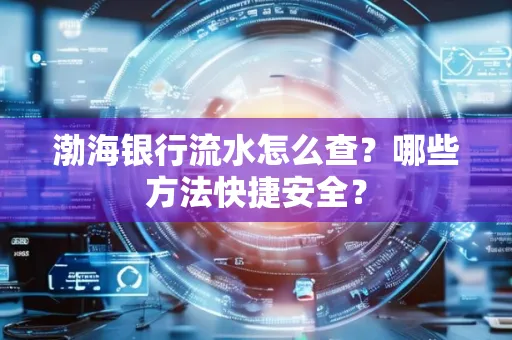 渤海银行流水怎么查?哪些方法快捷安全?