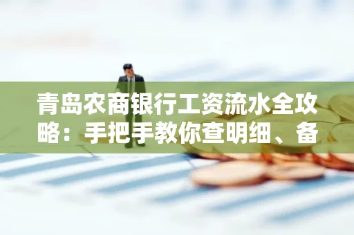青岛农商银行工资流水全攻略:手把手教你查明细、备材料
