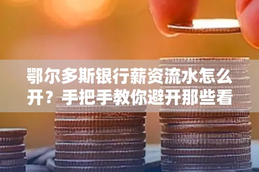 鄂尔多斯银行薪资流水怎么开?手把手教你避开那些看不见的坑