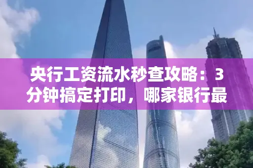 央行工资流水秒查攻略:3分钟搞定打印,哪家银行最快?