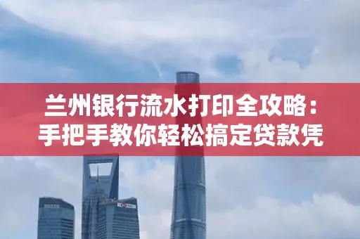 兰州银行流水打印全攻略:手把手教你轻松搞定贷款凭证