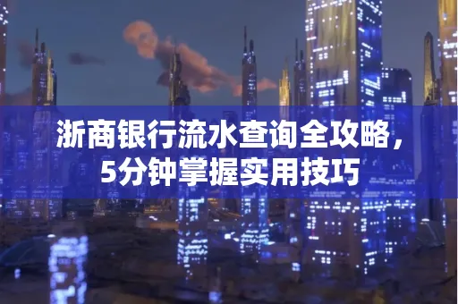 浙商银行流水查询全攻略,5分钟掌握实用技巧