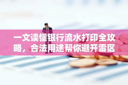 一文读懂银行流水打印全攻略,合法用途帮你避开雷区