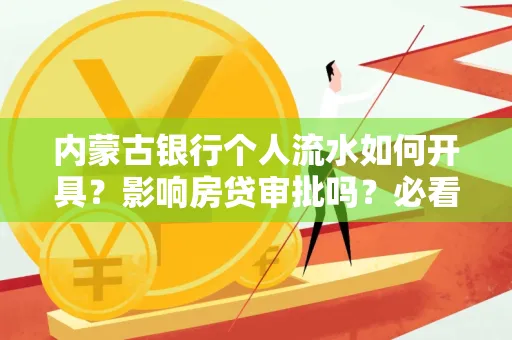 内蒙古银行个人流水如何开具?影响房贷审批吗?必看解答!