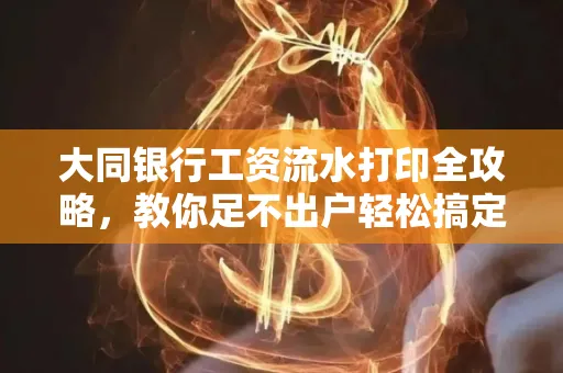 大同银行工资流水打印全攻略,教你足不出户轻松搞定