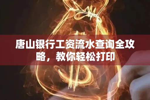 唐山银行工资流水查询全攻略,教你轻松打印 唐山银行工资流水查询全攻略,教你轻松打印