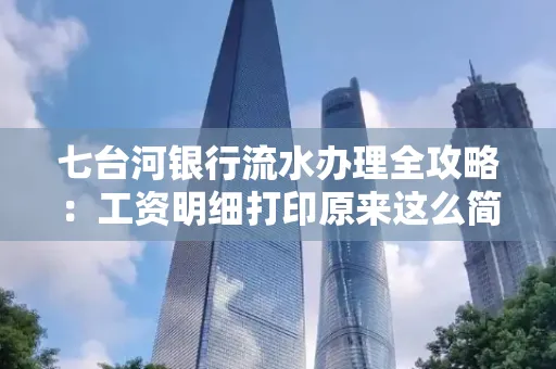 七台河银行流水办理全攻略：工资明细打印原来这么简单