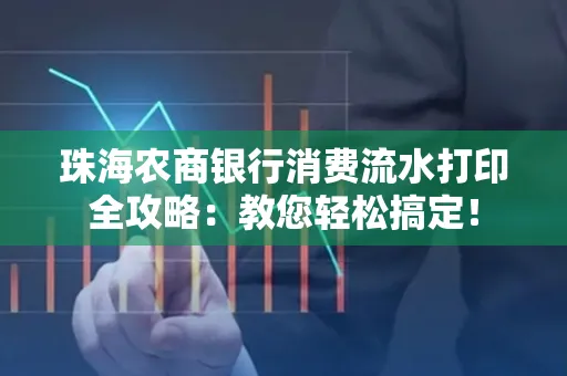 珠海农商银行消费流水打印全攻略:教您轻松搞定! 珠海农商银行消费流水打印全攻略:教您轻松搞定!