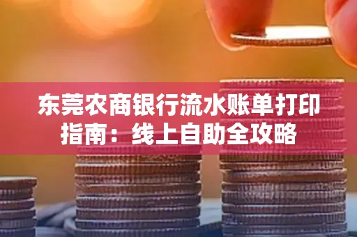 东莞农商银行流水账单打印指南:线上自助全攻略