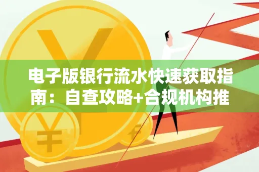 电子版银行流水快速获取指南：自查攻略+合规机构推荐