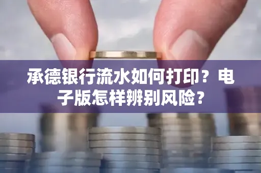 承德银行流水如何打印?电子版怎样辨别风险?