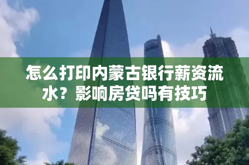 怎么打印内蒙古银行薪资流水?影响房贷吗有技巧