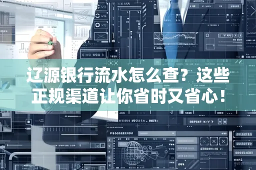 辽源银行流水怎么查?这些正规渠道让你省时又省心!