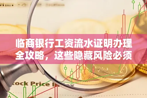 临商银行工资流水证明办理全攻略,这些隐藏风险必须提前规避!