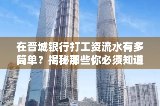 在晋城银行打工资流水有多简单?揭秘那些你必须知道的细节!