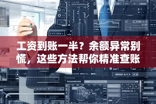 工资到账一半?余额异常别慌,这些方法帮你精准查账!