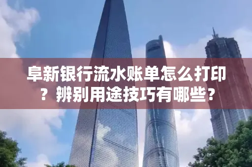 阜新银行流水账单怎么打印?辨别用途技巧有哪些?