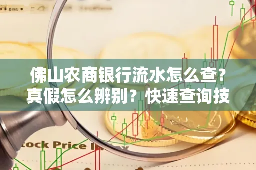 佛山农商银行流水怎么查?真假怎么辨别?快速查询技巧!