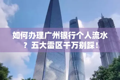 如何办理广州银行个人流水?五大雷区千万别踩!