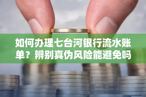 如何办理七台河银行流水账单?辨别真伪风险能避免吗?