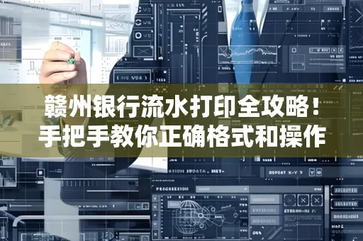 赣州银行流水打印全攻略!手把手教你正确格式和操作