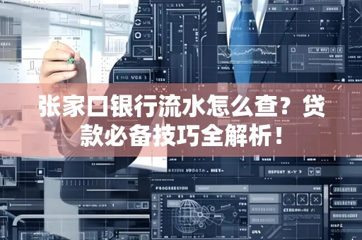 张家口银行流水怎么查?贷款必备技巧全解析!