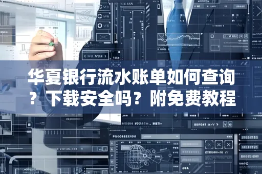华夏银行流水账单如何查询?下载安全吗?附免费教程