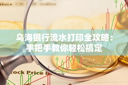 乌海银行流水打印全攻略:手把手教你轻松搞定
