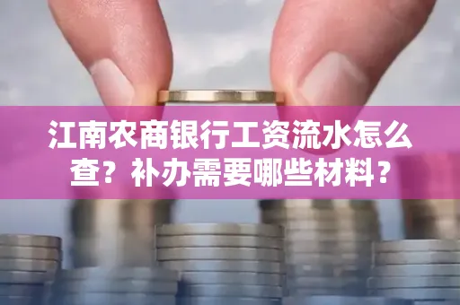 江南农商银行工资流水怎么查?补办需要哪些材料?