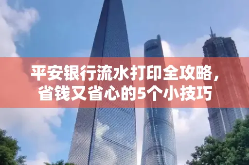 平安银行流水打印全攻略,省钱又省心的5个小技巧