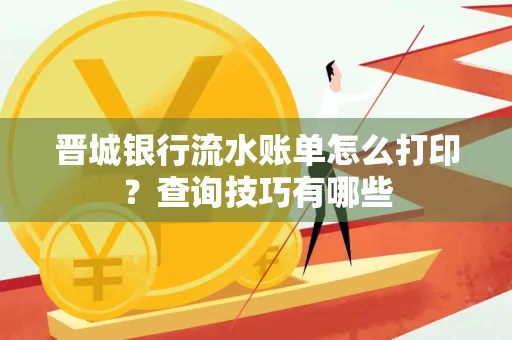 晋城银行流水账单怎么打印?查询技巧有哪些