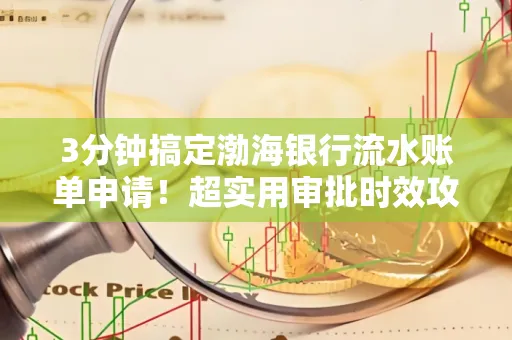 3分钟搞定渤海银行流水账单申请!超实用审批时效攻略