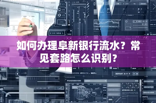 如何办理阜新银行流水?常见套路怎么识别?