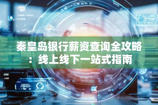 秦皇岛银行薪资查询全攻略:线上线下一站式指南
