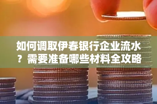 如何调取伊春银行企业流水?需要准备哪些材料全攻略?