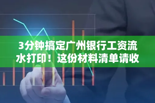 3分钟搞定广州银行工资流水打印!这份材料清单请收好