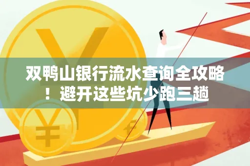 双鸭山银行流水查询全攻略！避开这些坑少跑三趟