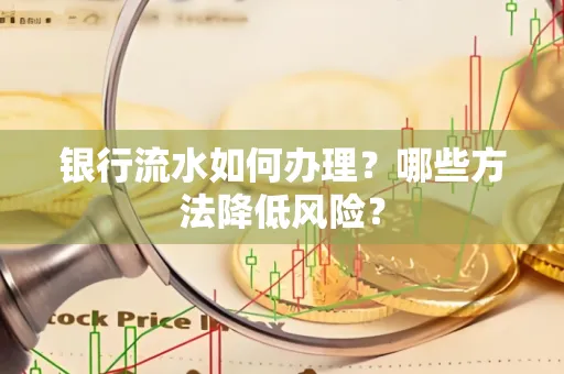 银行流水如何办理?哪些方法降低风险?