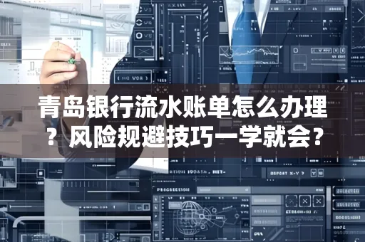青岛银行流水账单怎么办理?风险规避技巧一学就会?